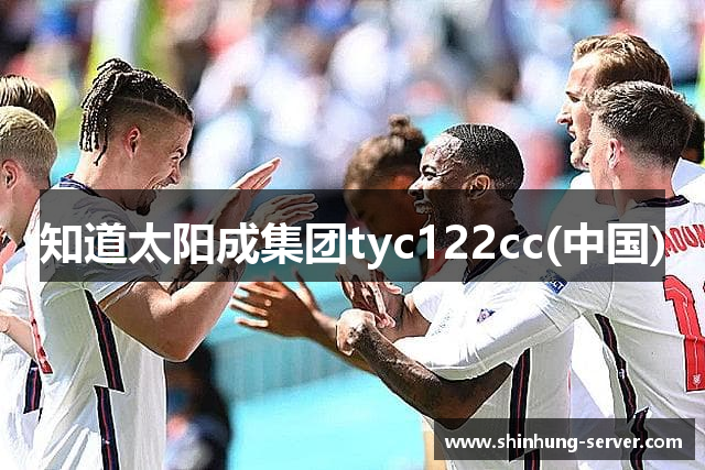 知道太阳成集团tyc122cc(中国)